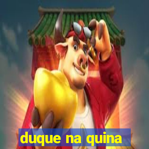 duque na quina